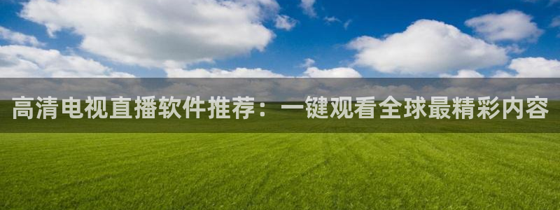 9255tv直播无插件nba：高清电视直播软件推荐：一键观看全球最精彩内容