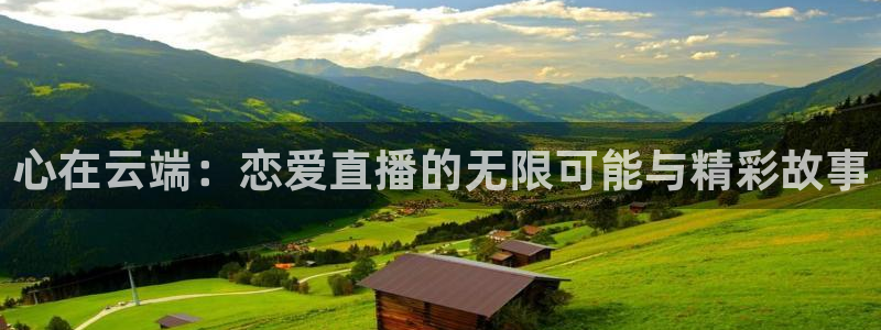 9255tv直播nba在线观看：心在云端：恋爱直播的无限可能与精彩故事